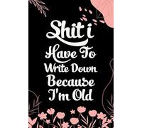 Shit I Have To Write Down Because I'm Old: Funny Gag Gift Notebook for Coworkers, Employees, Accountants, New Friends, Office, Staff member, Workplace, New Job (6"x9" -100 page)