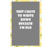 Shit I have to Write Down Because I'm Old: Funny Sarcastic Sayings Notebook for Friends, Boss, Office, Family, Employees, Thanksgiving, Christmas (110 pages/ 6"x9")