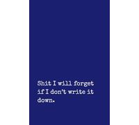 Shit I’ll Forget If I Don’t Write It Down Notebook: Funny Lined Notebook | 120 Pages | 5 x 8 Inch | Daily Notes, To-Do Lists & Random Thoughts