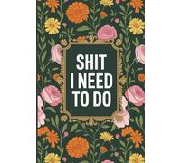 Shit I Need to Do: Funny Notebook Journal for Work, Home, and Everyday Chaos
