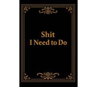Shit I Need to Do: Funny Notebook Journal for Work, Home, and Everyday Chaos