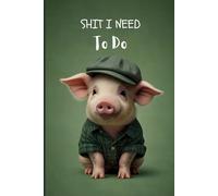 Shit I Need to Do - Funny Piggy Notebook | A Blank Lined Journal for To-Do Lists - Ideal Gift for Farmers, Agriculture Students, Animal Lovers & Busy Professionals-120 Pages