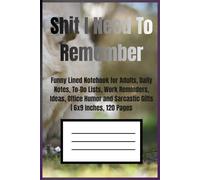 Shit I Need To Remember: Funny Lined Notebook for Adults, Daily Notes, To-Do Lists, Work Reminders, Ideas, Office Humor and Sarcastic Gifts | 6x9 Inches, 120 Pages