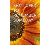 SHIT I NEED TO REMEMBER SOMEDAY