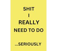 SHIT I REALLY NEED TO DO... Seriously: To-Do List Journal and Task Tracker: Gift For Mom, Dad, Bestfriend, Daughter, Son, College Student, Grandma, Grandpa, Aunt