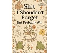 Shit I Shouldn't Forget but Probably Will