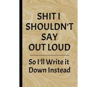 Shit I Shouldn't Say Out Loud: So I'll Write it Down Instead | 6x9 inch journal | 100 Pages | Wide Ruled with Space for Date | Write Down Your Thoughts!