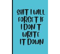 Shit I Will Forget If I Don't Write It Down: A Colorful Dot Grid Notebook for Lists, Plans & Everyday Organization