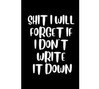 Shit I Will Forget If I Don't Write It Down: Funny Dot Grid Notebook for Busy Minds