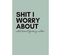 Shit I Worry About, That Doesn't Fucking Matter; Green Notebook / Journal: 6x9" with 100 lined pages