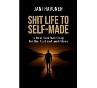 Shit Life to Self-Made: A Real Talk Roadmap for the Lost and Ambitious