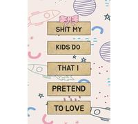 Shit My Kids Do That I Pretend To Love: Funny Journal Notebook Gag Gift For parents, moms, dad, office coworkers | 6 x 9 blank lined Notebook journal with 110 pages