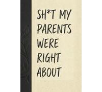 Shit My Parents Were Right About: Funny Gift Journal Notebook; Gift for Family, Sons, and Daughters, and Friends