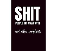 Shit People Get Away With & Other Complaints: Funny Blank Notebook | Funny Gag Gift | 6x9 Blank Lined Notebook | Office Gag Gift For Co-workers | Secret Santa | Christmas Stocking Stuffer