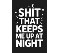 Shit That Keeps Me Up At Night Blank Lined Notebook: Funny Office Humor Journal for Work Stress, Meetings, Deadlines and Late Night Overthinking