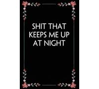 Shit that Keeps Me Up at Night: Funny Gag Gift Notebook for Coworkers, Employees, Accountants, New Friends, Office, Staff member, Workplace, New Job (6"x9" -100 page)