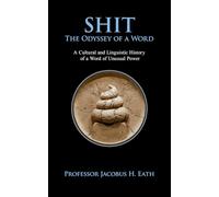 Shit - The Odyssey of a Word: A Thorough History of the World’s Most Indelicate Words