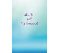 Shit To Tell My Therapist: Because Healing is Hard, and Your Memory Under Pressure is Worse