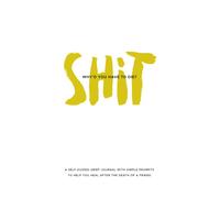 Shit, Why'd You Have to Die?: A Self-Guided Grief Journal with Simple Prompts to Help You Heal After the Death of a Friend