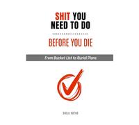 Shit You Need To Do Before You Die: From Bucket List To Burial Plans