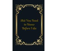 Shit You Need to Know Before I Die