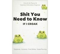 Shit You Need to Know If I Croak: A Funny End-of-Life Planner for Important Information, Passwords, Final Wishes & Estate Details