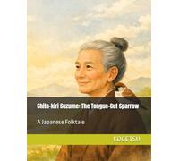 Shita-kiri Suzume: The Tongue-Cut Sparrow: 舌切り雀: A Japanese Folktale: The Tongue-Cut Sparrow: 舌切り雀 A Japanese Folktale: 8 (Kogetsu Japanese Tales)