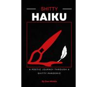 Shitty Haiku - Volume 1: A Poetic Journey Through a Shitty Pandemic
