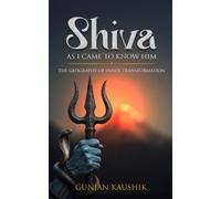 SHIVA: AS I CAME TO KNOW HIM: The Geography of Inner Transformation