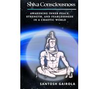 Shiva Consciousness: Awakening Inner Peace, Strength, and Fearlessness in a Chaotic World