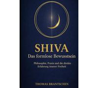 Shiva - Das formlose Bewusstsein: Philosophie, spirituelle Praxis und die direkte Erfahrung von Bewusstsein