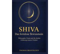Shiva - Das formlose Bewusstsein: Philosophie, spirituelle Praxis und die direkte Erfahrung von Bewusstsein