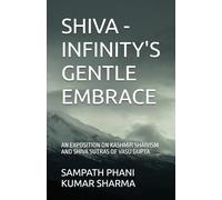 SHIVA - INFINITY'S GENTLE EMBRACE: AN EXPOSITION ON KASHMIR SHAIVISM AND SHIVA SUTRAS OF VASU GUPTA (GJVPV003)