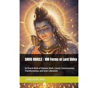 SHIVA ORACLE : 108 Forms of Lord Shiva: An Oracle Book of Shadow Work, Cosmic Consciousness, Transformation, and Inner Liberation (The Hindu Deity Oracle: 108 Sacred Forms)