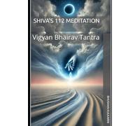 Shiva’s 112 Meditation: Vigyan Bhairav Tantra (Spirituality - Philosophy - Psychology - Self Help)