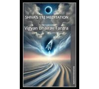 Shiva’s 112 Meditation: Vigyan Bhairav Tantra (Vedas, Upanishads, Gita and Yoga - timeless wisdom series)