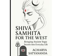 Shiva Samhita for the West: Bringing Ancient Yogic Secrets into Everyday Life (Bhagavad Gita, Upanishads and Hindu Scriptures)