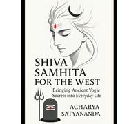 Shiva Samhita for the West: Bringing Ancient Yogic Secrets into Everyday Life (Bhagavad Gita, Upanishads and Hindu Scriptures)