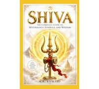 SHIVA: The Complete Guide to Mythology, Symbols, and Wisdom