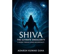 Shiva: The Ultimate Singularity - A Journey Through Science and Spirituality.