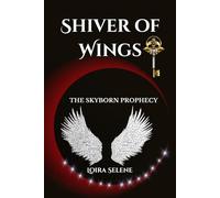 SHIVER OF WINGS: THE SKYBORN PROPHECY: A Romantic Epic Fantasy of Starborn Magic, Forbidden Love, and Rebellion Against the Order. (The Achdahkins Saga)