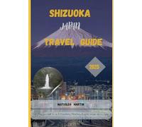 Shizuoka, Japan Travel Guide 2025: Everything you need for an extraordinary adventure: A winter escape across Japan