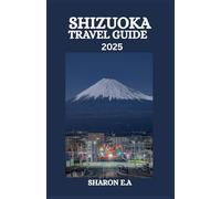SHIZUOKA TRAVEL GUIDE 2025: Explore the Culture, Practical Tips and Hidden Gems