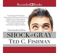 Shock of Gray: The Aging of the World's Population and How it Pits Young Against Old, Child Against Parent, Worker Against Boss, Company Against Rival, and Nation Against Nation