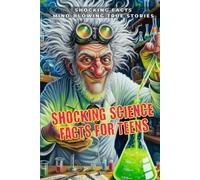 Shocking Science Facts For Teens: 47 Science Stories That Sound Fake But Are 100% True (Shocking Facts)