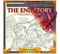 Shocking Ways Roman Emperors Met Their End!: The End Story Coloring Book of Bizarre Deaths of Every Roman Emperor from Augustus to Decius.