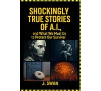 Shockingly True Stories of A.I.: The Real Threats Behind the Machines We Built