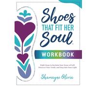Shoes That Fit Her Soul - Workbook: Eight Steps to Reclaim Your Sense of Self. Discover Your Voice, and Step Into Your Light