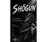 SHŌGUN: Le cercle du pouvoir : Ieyasu, Tokugawa et la véritable histoire du Japon des shoguns (COLLECTION LES CERCLES DU JAPON)