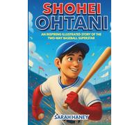 Shohei Ohtani: An Inspiring Illustrated Story of the Two-Way Baseball Superstar - From Japan to the Los Angeles Dodgers